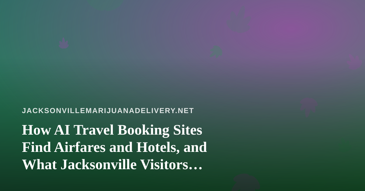 How AI Travel Booking Sites Find Airfares and Hotels, and What Jacksonville Visitors Should Know Before Booking