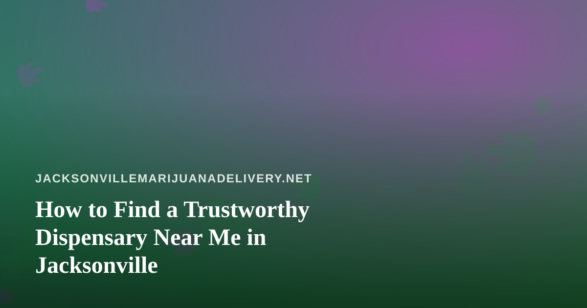 How to Find a Trustworthy Dispensary Near Me in Jacksonville