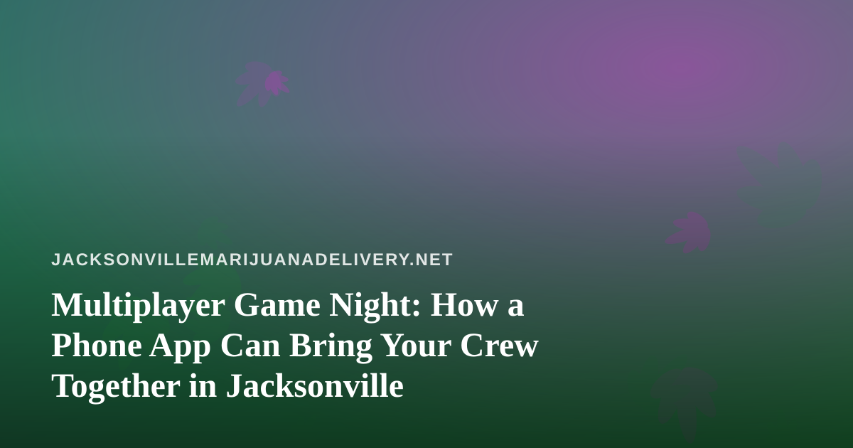 Multiplayer Game Night: How a Phone App Can Bring Your Crew Together in Jacksonville