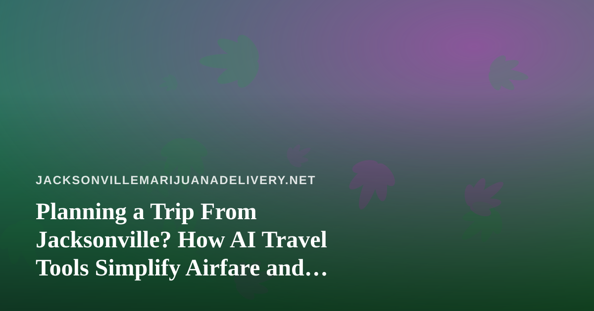 Planning a Trip From Jacksonville? How AI Travel Tools Simplify Airfare and Hotel Booking