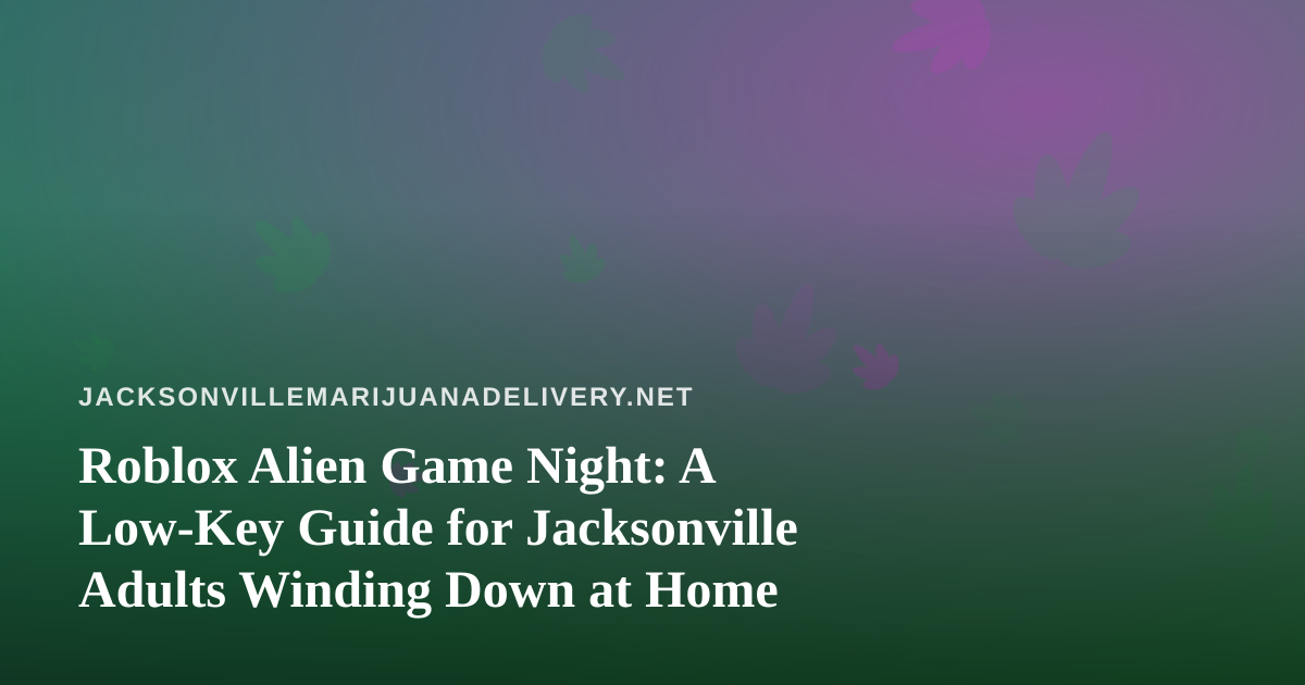 Roblox Alien Game Night: A Low-Key Guide for Jacksonville Adults Winding Down at Home