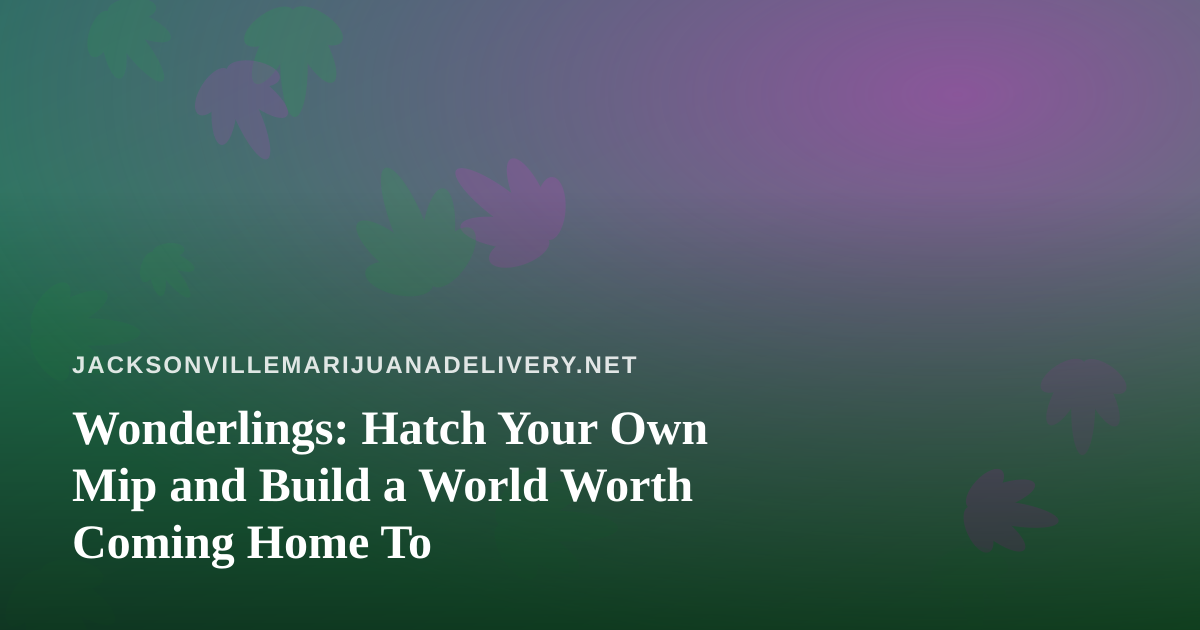 Wonderlings: Hatch Your Own Mip and Build a World Worth Coming Home To